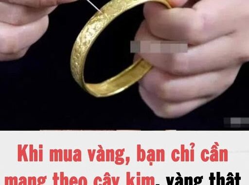 Khi mua vàng, bạn chỉ cần mang theo cây kim, vàng thật và vàng giả sẽ “lộ” ngay