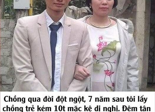 Chồng qua đời đột ngột, 7 năm sau tôi lấy chồng trẻ kém 10t mặc kệ dị nghị. Đêm tân hôn anh ngồi run rẩy rồi chỉ tay nói: “Cái đó, em cất đi” khiến tôi tái mặt Chồng qua đời đột ngột, 7 năm sau tôi lấy chồng trẻ kém 10t mặc kệ dị nghị. Đêm tân hôn anh ngồi run rẩy rồi chỉ tay nói: “Cái đó, em cất đi” khiến tôi tái mặt