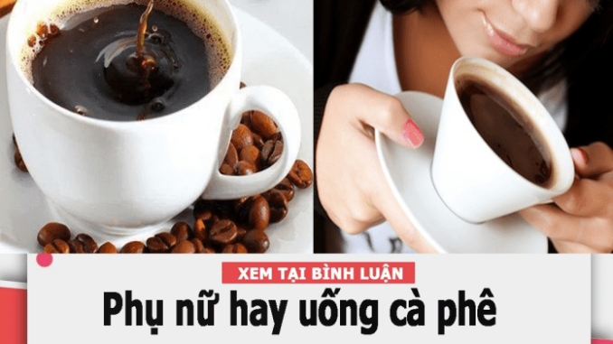 Khoa học chứng minh phụ nữ hay uống cà phê sẽ có những lợi ích không ngờ này