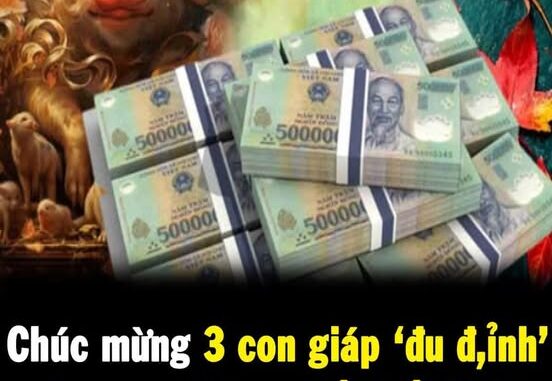 Chúc mừng 3 con giáp ‘đu đỉnh’ vận may, từ nay đến Tết 2025 giàu khủng