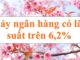 Lãi suất ngân hàng hôm nay 9.12: Bảy ngân hàng trên 6,2%