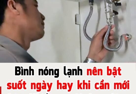 Bình nóng lạnh nên bật cả ngày hay khi cần mới bật: Nhiều người đang làm sai