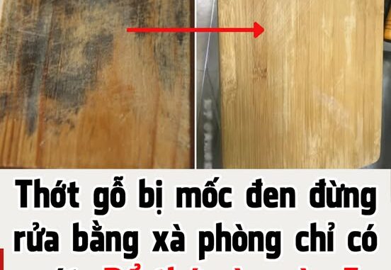 Thớt gỗ lâu ngày mốc meo, rửa bằng xà phòng chỉ có vứt: Đổ thứ này vào 5 phút thớt sạch bong như mới