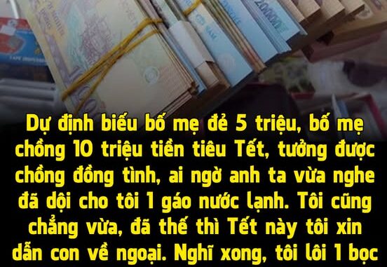 Dự định biếu bố mẹ đẻ 5 triệu tiêu Tết, chồng nói một câu làm tôi phát khóc