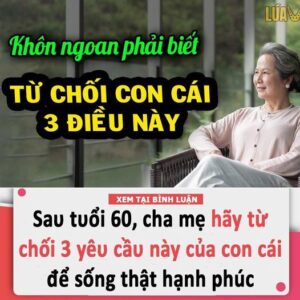 Sau tuổi 60, cha mẹ hãy từ chối 3 yêu cầu này của con cái để sống thật hạnh phúc