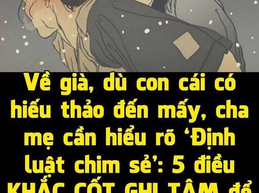 Về già, dù con cái có hiếu thảo đến mấy, cha mẹ cần hiểu rõ ‘Định luật chim sẻ’: 5 điều KHẮC CỐT GHI TÂM để cuối đời thảnh thơI