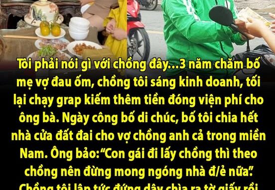 Tôi phải nói gì với chồng đây…3 năm chăm bố mẹ vợ đau ốm, chồng tôi sáng kinh doanh, tối lại chạy grap kiếm thêm tiền đóng viện phí cho ông bà. Ngày công bố di chúc, bố tôi chia hết nhà cửa đất đai cho vợ chồng anh cả trong miền Nam. Ông bảo: “Con gái đi lấy chồng thì theo chồng nên đừng mong ngóng nhà đ/ẻ nữa”. Chồng tôi lập tức đứng dậy chìa ra tờ giấy rồi kéo tôi về thẳng, tuyên bố không bao giờ chăm nom nữa…