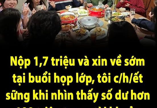 Nộp 1,7 triệu và xin về sớm tại buổi họp lớp, tôi c/h/ết sững khi nhìn thấy số dư hơn 100 triệu trong tài khoản