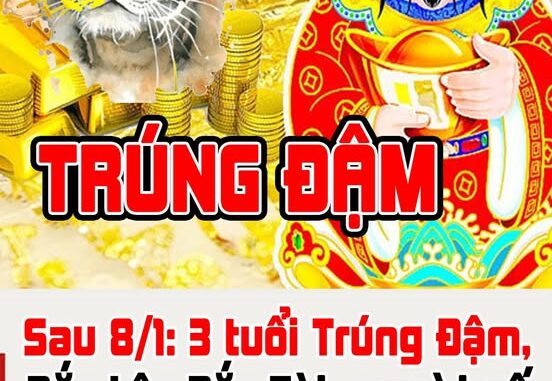 Sau 8/1: 3 tuổi Trúng Đậm, Đắc Lộc Đắc Tài, người số 2 giàu lên vùn vụt